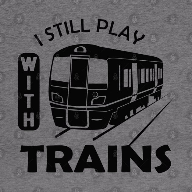 Train - I still play with trains by KC Happy Shop